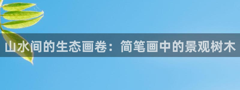 天顺娱乐禾堪：山水间的生态画卷：简笔画中的景观树木