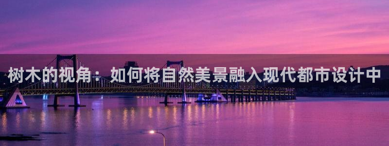 天顺娱乐负责人王环境优p29999：树木的视角：如何将自然美景融入现代都市设计中
